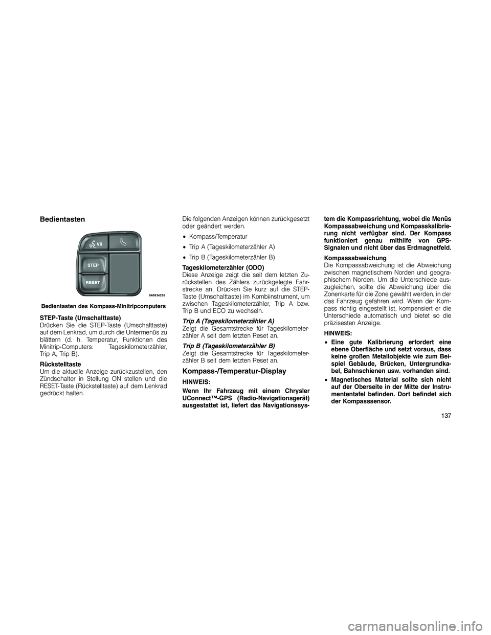 JEEP PATRIOT 2018 Betriebsanleitung (in German) Bedientasten
STEP-Taste (Umschalttaste)
Drücken Sie die STEP-Taste (Umschalttaste)
auf dem Lenkrad, um durch die Untermenüs zu
blättern (d. h. Temperatur, Funktionen des
Minitrip-Computers: Tageski JEEP PATRIOT 2018 Betriebsanleitung (in German) Bedientasten
STEP-Taste (Umschalttaste)
Drücken Sie die STEP-Taste (Umschalttaste)
auf dem Lenkrad, um durch die Untermenüs zu
blättern (d. h. Temperatur, Funktionen des
Minitrip-Computers: Tageski