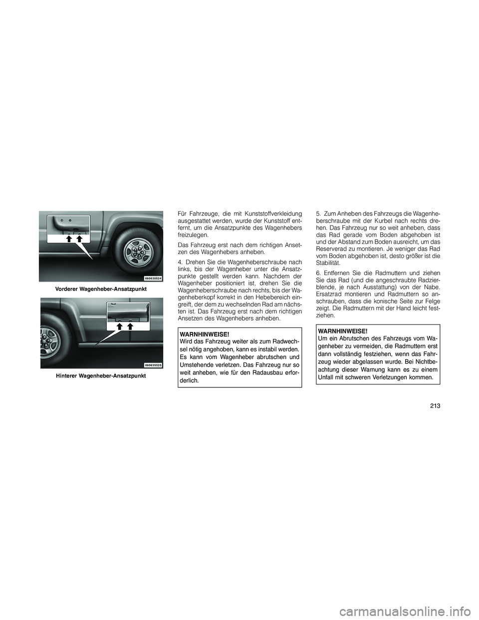 JEEP PATRIOT 2018 Betriebsanleitung (in German) Für Fahrzeuge, die mit Kunststoffverkleidung
ausgestattet werden, wurde der Kunststoff ent-
fernt, um die Ansatzpunkte des Wagenhebers
freizulegen.
Das Fahrzeug erst nach dem richtigen Anset-
zen des JEEP PATRIOT 2018 Betriebsanleitung (in German) Für Fahrzeuge, die mit Kunststoffverkleidung
ausgestattet werden, wurde der Kunststoff ent-
fernt, um die Ansatzpunkte des Wagenhebers
freizulegen.
Das Fahrzeug erst nach dem richtigen Anset-
zen des