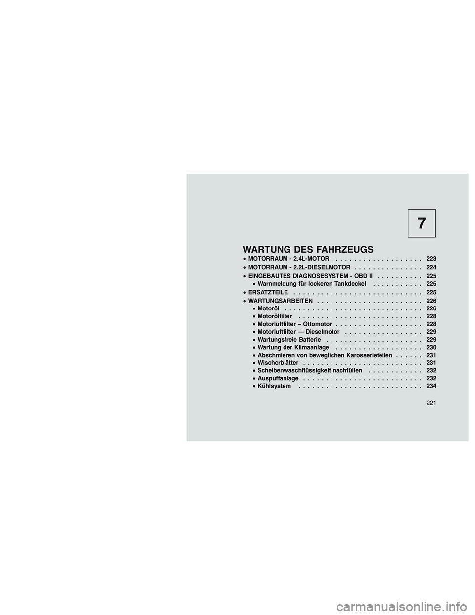 JEEP PATRIOT 2018  Betriebsanleitung (in German) 7
WARTUNG DES FAHRZEUGS
•MOTORRAUM - 2.4L-MOTOR................... 223
•MOTORRAUM - 2.2L-DIESELMOTOR............... 224
•EINGEBAUTES DIAGNOSESYSTEM - OBD II.......... 225
•Warnmeldung für loc