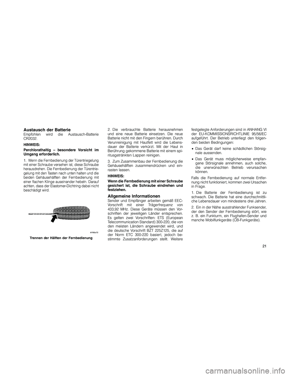 JEEP PATRIOT 2018 Betriebsanleitung (in German) Austausch der BatterieEmpfohlen wird die Austausch-Batterie
CR2032.
HINWEIS:
Perchlorathaltig – besondere Vorsicht im
Umgang erforderlich.
1.
Wenn die Fernbedienung der Türentriegelung
mit einer Sc JEEP PATRIOT 2018 Betriebsanleitung (in German) Austausch der BatterieEmpfohlen wird die Austausch-Batterie
CR2032.
HINWEIS:
Perchlorathaltig – besondere Vorsicht im
Umgang erforderlich.
1.
Wenn die Fernbedienung der Türentriegelung
mit einer Sc