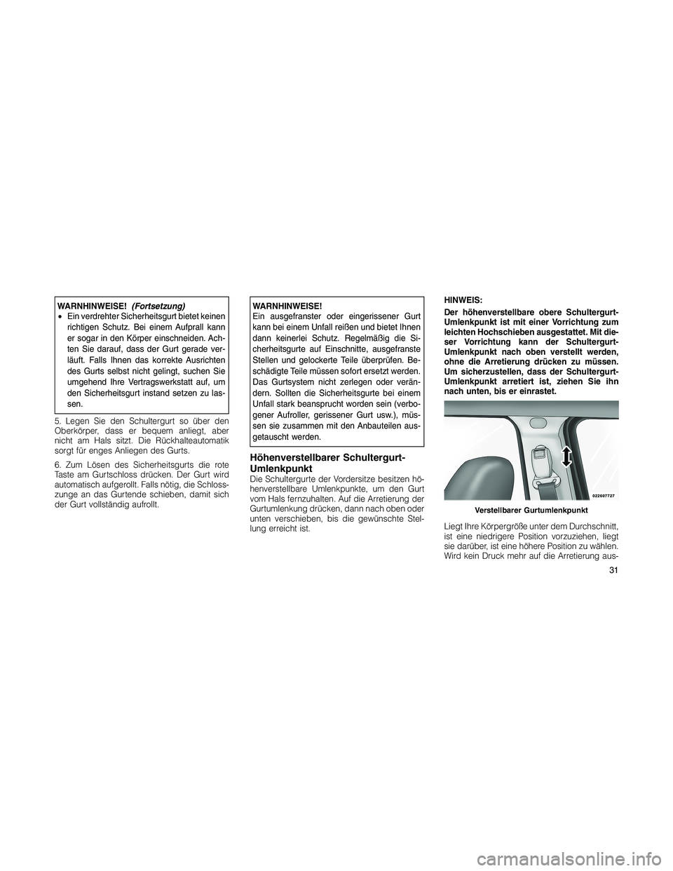 JEEP PATRIOT 2018 Betriebsanleitung (in German) WARNHINWEISE!(Fortsetzung)
•Ein verdrehter Sicherheitsgurt bietet keinen
richtigen Schutz. Bei einem Aufprall kann
er sogar in den Körper einschneiden. Ach-
ten Sie darauf, dass der Gurt gerade ver JEEP PATRIOT 2018 Betriebsanleitung (in German) WARNHINWEISE!(Fortsetzung)
•Ein verdrehter Sicherheitsgurt bietet keinen
richtigen Schutz. Bei einem Aufprall kann
er sogar in den Körper einschneiden. Ach-
ten Sie darauf, dass der Gurt gerade ver