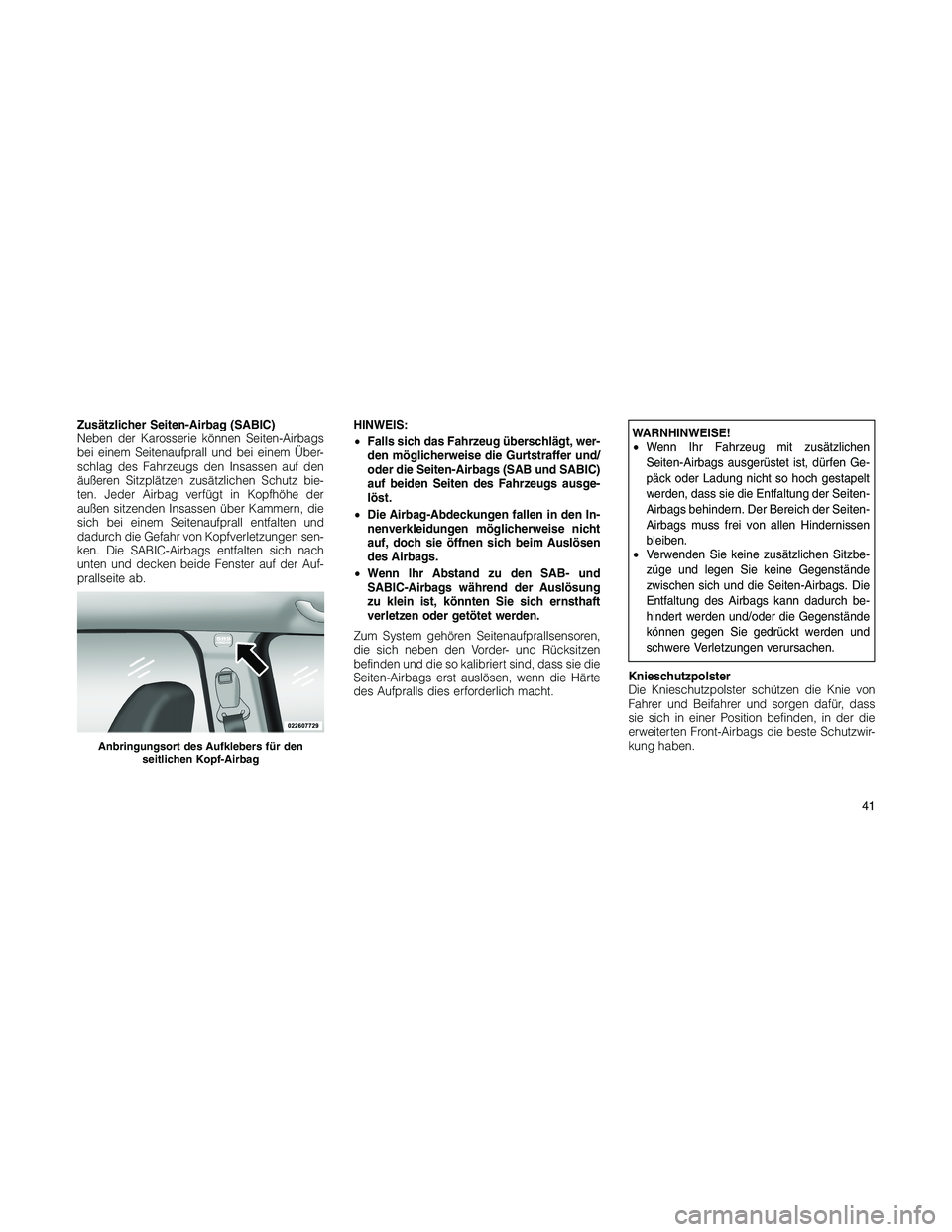JEEP PATRIOT 2018 Betriebsanleitung (in German) Zusätzlicher Seiten-Airbag (SABIC)
Neben der Karosserie können Seiten-Airbags
bei einem Seitenaufprall und bei einem Über-
schlag des Fahrzeugs den Insassen auf den
äußeren Sitzplätzen zusätzli JEEP PATRIOT 2018 Betriebsanleitung (in German) Zusätzlicher Seiten-Airbag (SABIC)
Neben der Karosserie können Seiten-Airbags
bei einem Seitenaufprall und bei einem Über-
schlag des Fahrzeugs den Insassen auf den
äußeren Sitzplätzen zusätzli