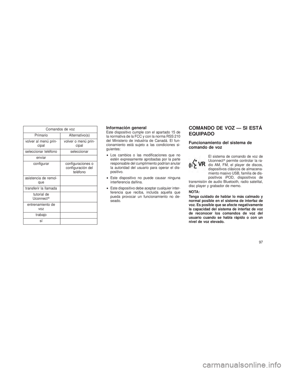 JEEP PATRIOT 2018 Manual de Empleo y Cuidado (in Spanish) Comandos de voz
Primario Alternativo(s)
volver al menú prin- cipal volver o menú prin-
cipal
seleccionar teléfono seleccionar enviar
configurar configuraciones o configuración delteléfono
asisten JEEP PATRIOT 2018 Manual de Empleo y Cuidado (in Spanish) Comandos de voz
Primario Alternativo(s)
volver al menú prin- cipal volver o menú prin-
cipal
seleccionar teléfono seleccionar enviar
configurar configuraciones o configuración delteléfono
asisten