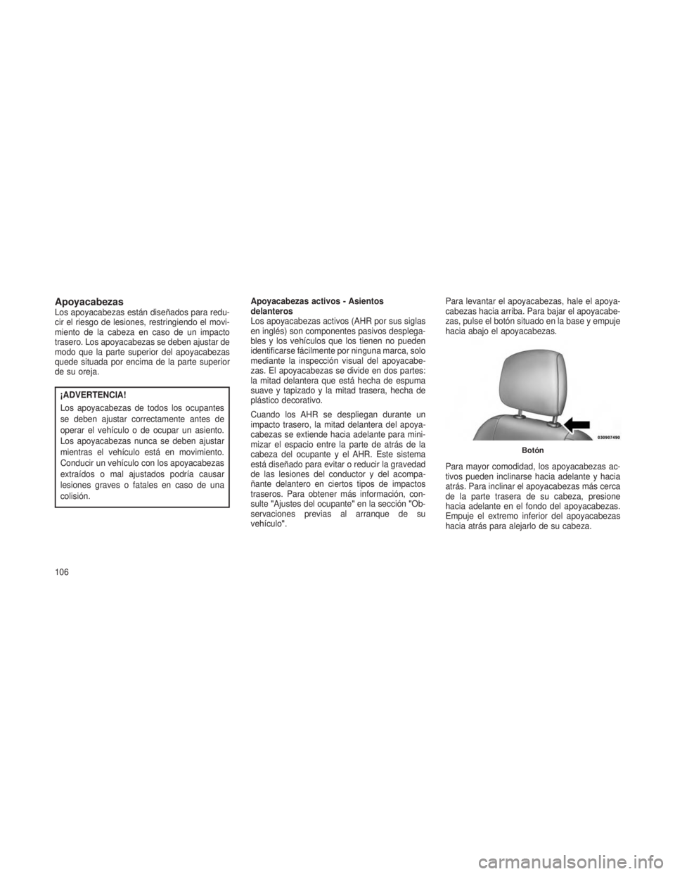 JEEP PATRIOT 2018 Manual de Empleo y Cuidado (in Spanish) ApoyacabezasLos apoyacabezas están diseñados para redu-
cir el riesgo de lesiones, restringiendo el movi-
miento de la cabeza en caso de un impacto
trasero. Los apoyacabezas se deben ajustar de
modo JEEP PATRIOT 2018 Manual de Empleo y Cuidado (in Spanish) ApoyacabezasLos apoyacabezas están diseñados para redu-
cir el riesgo de lesiones, restringiendo el movi-
miento de la cabeza en caso de un impacto
trasero. Los apoyacabezas se deben ajustar de
modo