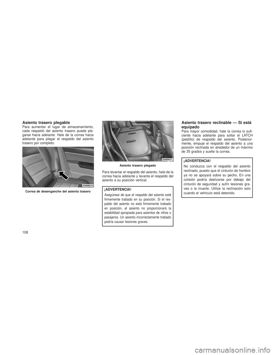 JEEP PATRIOT 2018 Manual de Empleo y Cuidado (in Spanish) Asiento trasero plegablePara aumentar el lugar de almacenamiento,
cada respaldo del asiento trasero puede ple-
garse hacia adelante. Hale de la correa hacia
adelante para plegar el respaldo del asient JEEP PATRIOT 2018 Manual de Empleo y Cuidado (in Spanish) Asiento trasero plegablePara aumentar el lugar de almacenamiento,
cada respaldo del asiento trasero puede ple-
garse hacia adelante. Hale de la correa hacia
adelante para plegar el respaldo del asient