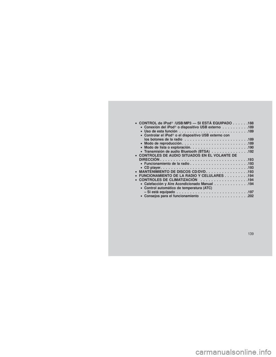 JEEP PATRIOT 2018 Manual de Empleo y Cuidado (in Spanish) •CONTROL de iPod /USB/MP3 — SI ESTÁ EQUIPADO ......188•Conexión del iPod o dispositivo USB externo ..........189
• Uso de esta función ......................... .189
• Controlar el iPod JEEP PATRIOT 2018 Manual de Empleo y Cuidado (in Spanish) •CONTROL de iPod /USB/MP3 — SI ESTÁ EQUIPADO ......188•Conexión del iPod o dispositivo USB externo ..........189
• Uso de esta función ......................... .189
• Controlar el iPod