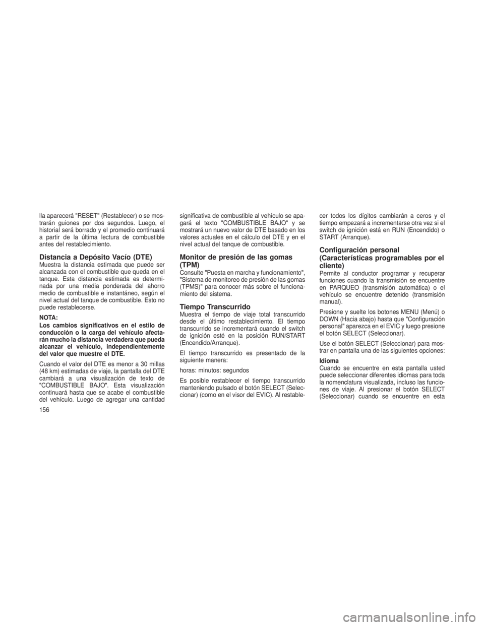 JEEP PATRIOT 2018 Manual de Empleo y Cuidado (in Spanish) lla aparecerá"RESET"(Restablecer) o se mos-
trarán guiones por dos segundos. Luego, el
historial será borrado y el promedio continuará
a partir de la última lectura de combustible
antes d JEEP PATRIOT 2018 Manual de Empleo y Cuidado (in Spanish) lla aparecerá"RESET"(Restablecer) o se mos-
trarán guiones por dos segundos. Luego, el
historial será borrado y el promedio continuará
a partir de la última lectura de combustible
antes d