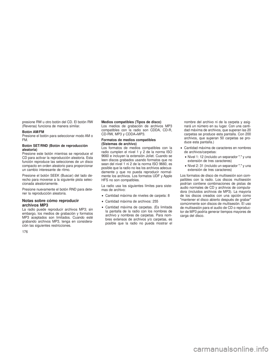 JEEP PATRIOT 2018 Manual de Empleo y Cuidado (in Spanish) presione RW u otro botón del CD. El botón RW
(Reversa) funciona de manera similar.
Botón AM/FM
Presione el botón para seleccionar modo AM o
FM.
Botón SET/RND (Botón de reproducción
aleatoria)
P JEEP PATRIOT 2018 Manual de Empleo y Cuidado (in Spanish) presione RW u otro botón del CD. El botón RW
(Reversa) funciona de manera similar.
Botón AM/FM
Presione el botón para seleccionar modo AM o
FM.
Botón SET/RND (Botón de reproducción
aleatoria)
P