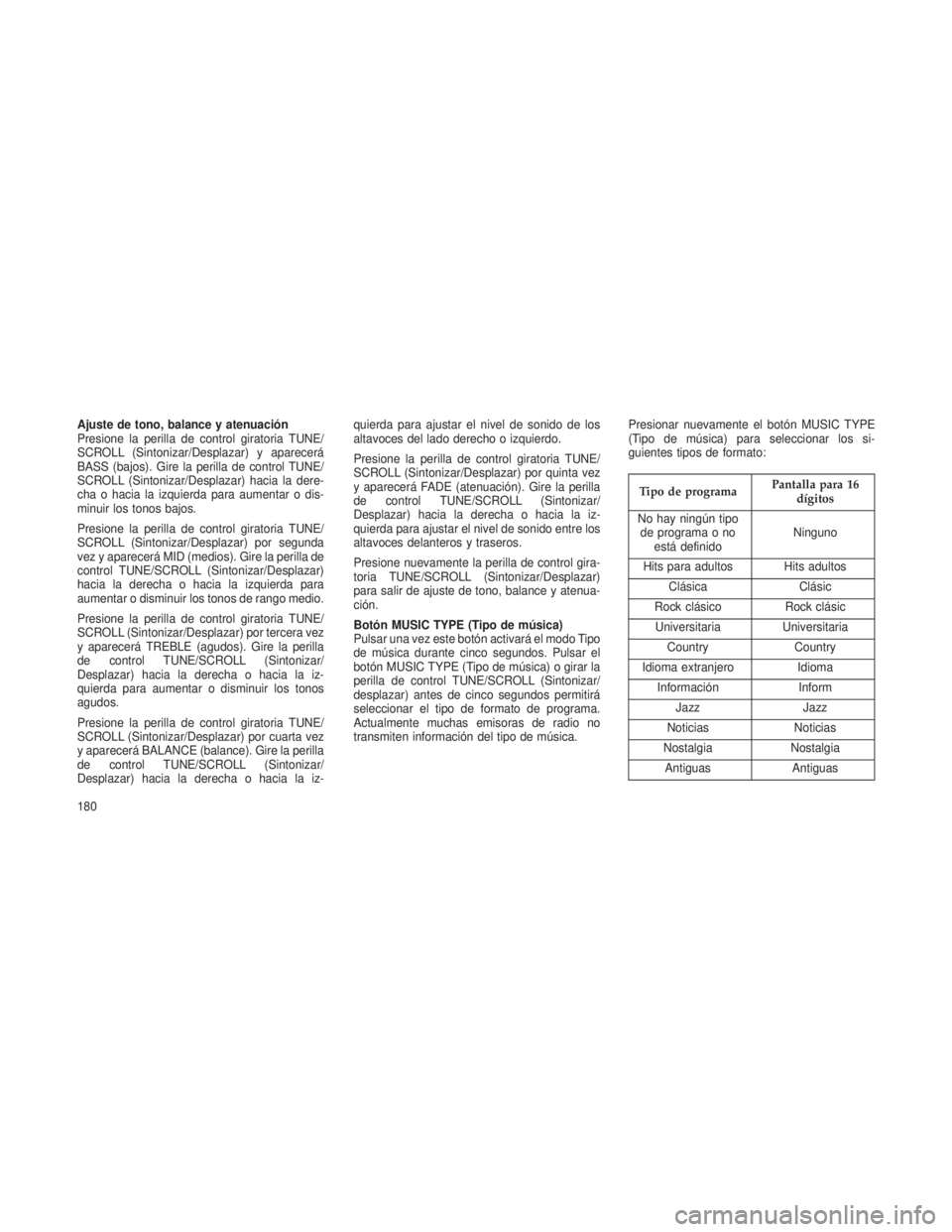 JEEP PATRIOT 2018 Manual de Empleo y Cuidado (in Spanish) Ajuste de tono, balance y atenuación
Presione la perilla de control giratoria TUNE/
SCROLL (Sintonizar/Desplazar) y aparecerá
BASS (bajos). Gire la perilla de control TUNE/
SCROLL (Sintonizar/Despla JEEP PATRIOT 2018 Manual de Empleo y Cuidado (in Spanish) Ajuste de tono, balance y atenuación
Presione la perilla de control giratoria TUNE/
SCROLL (Sintonizar/Desplazar) y aparecerá
BASS (bajos). Gire la perilla de control TUNE/
SCROLL (Sintonizar/Despla