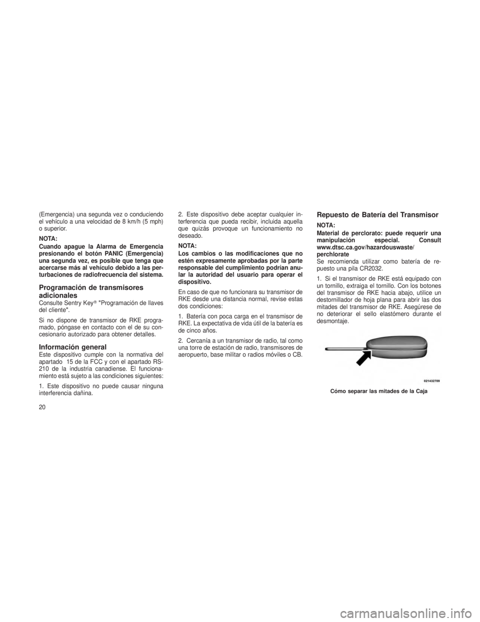 JEEP PATRIOT 2018 Manual de Empleo y Cuidado (in Spanish) (Emergencia) una segunda vez o conduciendo
el vehículo a una velocidad de 8 km/h (5 mph)
o superior.
NOTA:
Cuando apague la Alarma de Emergencia
presionando el botón PANIC (Emergencia)
una segunda v JEEP PATRIOT 2018 Manual de Empleo y Cuidado (in Spanish) (Emergencia) una segunda vez o conduciendo
el vehículo a una velocidad de 8 km/h (5 mph)
o superior.
NOTA:
Cuando apague la Alarma de Emergencia
presionando el botón PANIC (Emergencia)
una segunda v