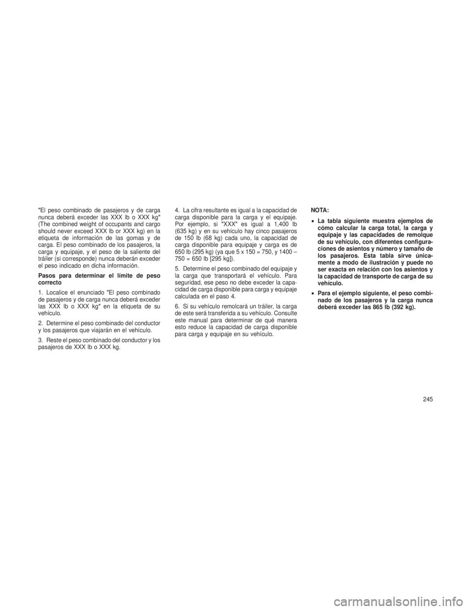 JEEP PATRIOT 2018 Manual de Empleo y Cuidado (in Spanish) "El peso combinado de pasajeros y de carga
nunca deberá exceder las XXX lb o XXX kg"
(The combined weight of occupants and cargo
should never exceed XXX lb or XXX kg) en la
etiqueta de inform JEEP PATRIOT 2018 Manual de Empleo y Cuidado (in Spanish) "El peso combinado de pasajeros y de carga
nunca deberá exceder las XXX lb o XXX kg"
(The combined weight of occupants and cargo
should never exceed XXX lb or XXX kg) en la
etiqueta de inform