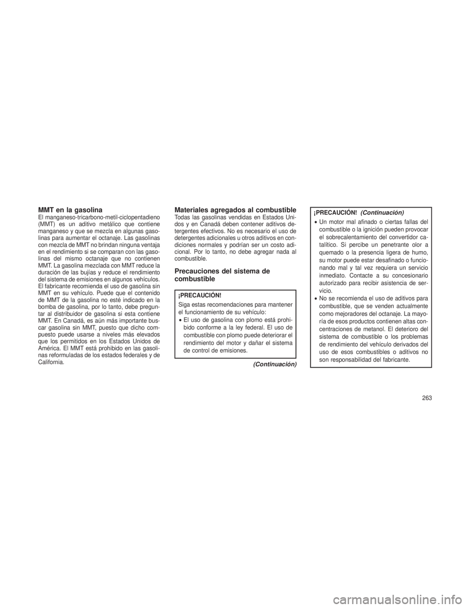 JEEP PATRIOT 2021  Manual de Empleo y Cuidado (in Spanish) MMT en la gasolinaEl manganeso-tricarbono-metil-ciclopentadieno
(MMT) es un aditivo metálico que contiene
manganeso y que se mezcla en algunas gaso-
linas para aumentar el octanaje. Las gasolinas
con