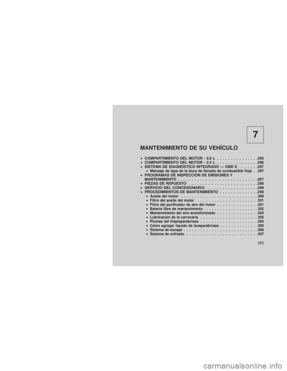 JEEP PATRIOT 2018 Manual de Empleo y Cuidado (in Spanish) 7
MANTENIMIENTO DE SU VEHÍCULO
•COMPARTIMIENTO DEL MOTOR - 2,0 L ...............295
• COMPARTIMIENTO DEL MOTOR - 2,4 L ...............296
• SISTEMA DE DIAGNÓSTICO INTEGRADO — OBD II .......2 JEEP PATRIOT 2018 Manual de Empleo y Cuidado (in Spanish) 7
MANTENIMIENTO DE SU VEHÍCULO
•COMPARTIMIENTO DEL MOTOR - 2,0 L ...............295
• COMPARTIMIENTO DEL MOTOR - 2,4 L ...............296
• SISTEMA DE DIAGNÓSTICO INTEGRADO — OBD II .......2