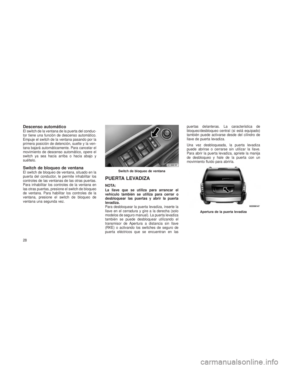 JEEP PATRIOT 2018 Manual de Empleo y Cuidado (in Spanish) Descenso automáticoEl switch de la ventana de la puerta del conduc-
tor tiene una función de descenso automático.
Empuje el switch de la ventana pasando por la
primera posición de detención, suel JEEP PATRIOT 2018 Manual de Empleo y Cuidado (in Spanish) Descenso automáticoEl switch de la ventana de la puerta del conduc-
tor tiene una función de descenso automático.
Empuje el switch de la ventana pasando por la
primera posición de detención, suel