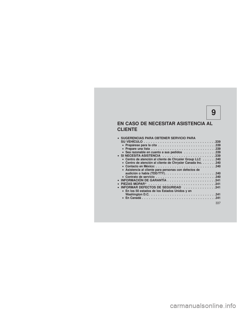 JEEP PATRIOT 2018 Manual de Empleo y Cuidado (in Spanish) 9
EN CASO DE NECESITAR ASISTENCIA AL
CLIENTE
•SUGERENCIAS PARA OBTENER SERVICIO PARA
SU VEHÍCULO ...............................339
•Prepárese para la cita ........................ .339
• Prep JEEP PATRIOT 2018 Manual de Empleo y Cuidado (in Spanish) 9
EN CASO DE NECESITAR ASISTENCIA AL
CLIENTE
•SUGERENCIAS PARA OBTENER SERVICIO PARA
SU VEHÍCULO ...............................339
•Prepárese para la cita ........................ .339
• Prep