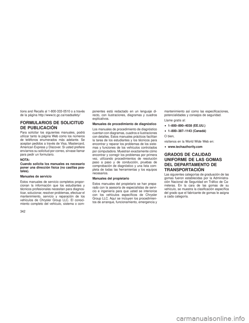 JEEP PATRIOT 2021  Manual de Empleo y Cuidado (in Spanish) tions and Recalls al 1-800-333-0510 o a través
de la página http://www.tc.gc.ca/roadsafety/
FORMULARIOS DE SOLICITUD
DE PUBLICACIÓN
Para solicitar los siguientes manuales, podrá
utilizar tanto la 