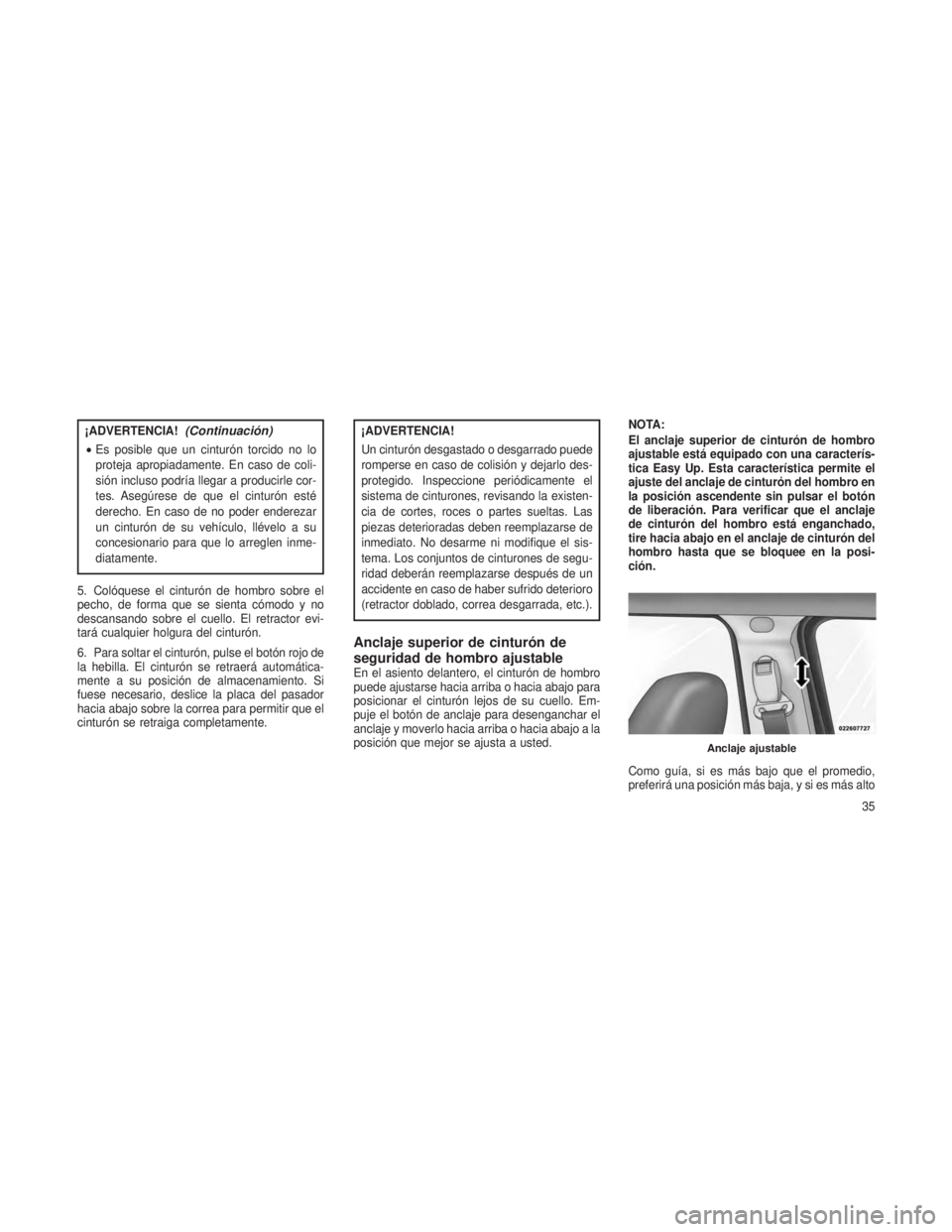 JEEP PATRIOT 2018 Manual de Empleo y Cuidado (in Spanish) ¡ADVERTENCIA!(Continuación)
•Es posible que un cinturón torcido no lo
proteja apropiadamente. En caso de coli-
sión incluso podría llegar a producirle cor-
tes. Asegúrese de que el cinturón e JEEP PATRIOT 2018 Manual de Empleo y Cuidado (in Spanish) ¡ADVERTENCIA!(Continuación)
•Es posible que un cinturón torcido no lo
proteja apropiadamente. En caso de coli-
sión incluso podría llegar a producirle cor-
tes. Asegúrese de que el cinturón e