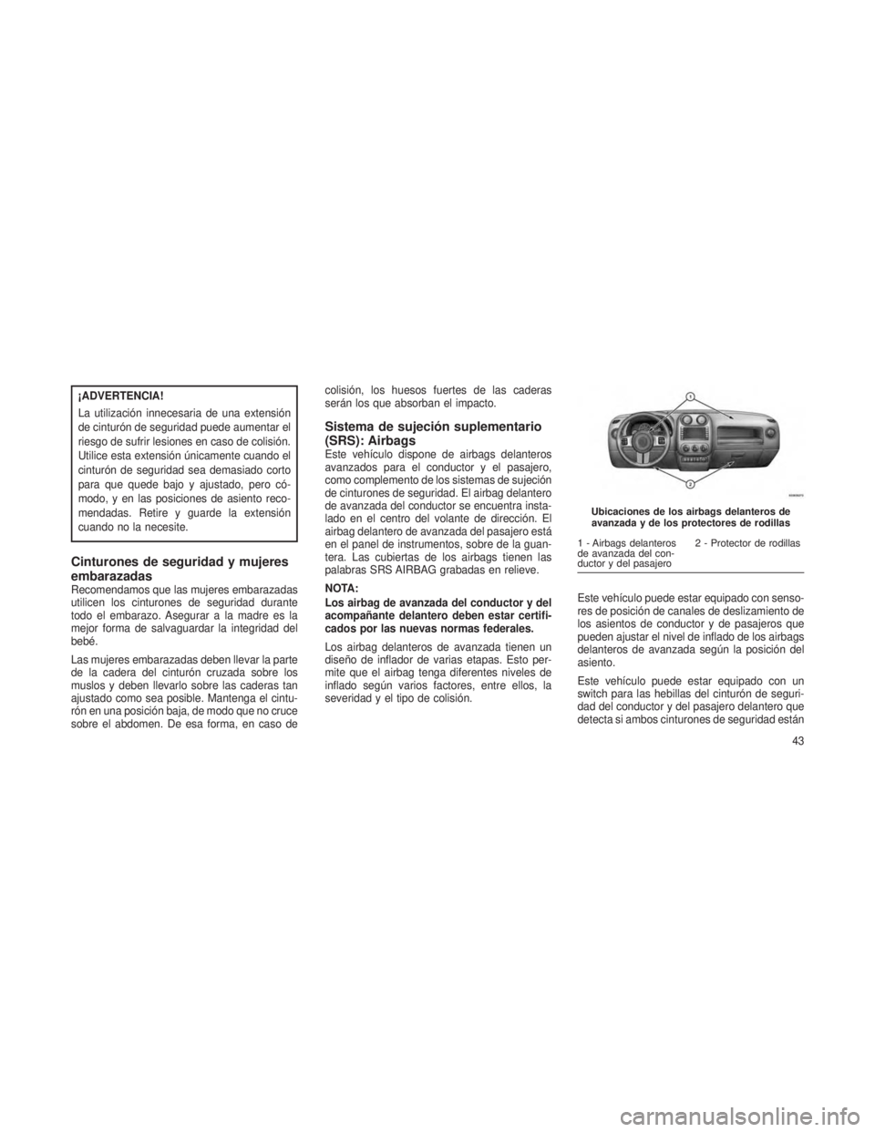 JEEP PATRIOT 2018 Manual de Empleo y Cuidado (in Spanish) ¡ADVERTENCIA!
La utilización innecesaria de una extensión
de cinturón de seguridad puede aumentar el
riesgo de sufrir lesiones en caso de colisión.
Utilice esta extensión únicamente cuando el
c JEEP PATRIOT 2018 Manual de Empleo y Cuidado (in Spanish) ¡ADVERTENCIA!
La utilización innecesaria de una extensión
de cinturón de seguridad puede aumentar el
riesgo de sufrir lesiones en caso de colisión.
Utilice esta extensión únicamente cuando el
c