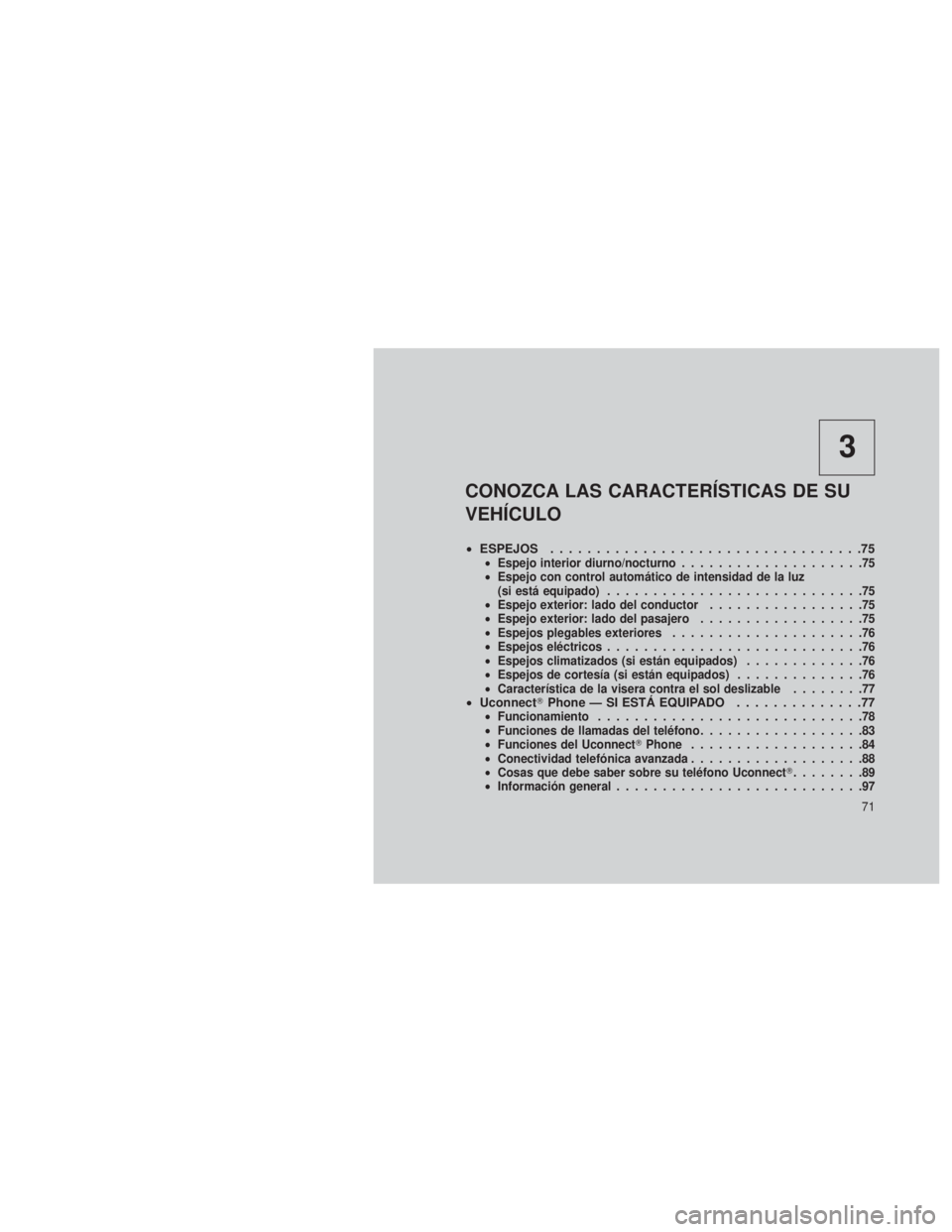 JEEP PATRIOT 2018 Manual de Empleo y Cuidado (in Spanish) 3
CONOZCA LAS CARACTERÍSTICAS DE SU
VEHÍCULO
•ESPEJOS ..................................75•Espejo interior diurno/nocturno ....................75
• Espejo con control automático de intensidad JEEP PATRIOT 2018 Manual de Empleo y Cuidado (in Spanish) 3
CONOZCA LAS CARACTERÍSTICAS DE SU
VEHÍCULO
•ESPEJOS ..................................75•Espejo interior diurno/nocturno ....................75
• Espejo con control automático de intensidad
