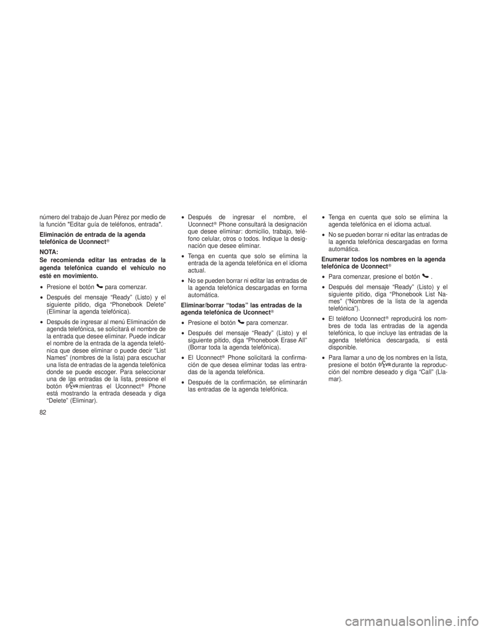 JEEP PATRIOT 2018 Manual de Empleo y Cuidado (in Spanish) número del trabajo de Juan Pérez por medio de
la función"Editar guía de teléfonos, entrada ".
Eliminación de entrada de la agenda
telefónica de Uconnect
NOTA:
Se recomienda editar las JEEP PATRIOT 2018 Manual de Empleo y Cuidado (in Spanish) número del trabajo de Juan Pérez por medio de
la función"Editar guía de teléfonos, entrada ".
Eliminación de entrada de la agenda
telefónica de Uconnect
NOTA:
Se recomienda editar las