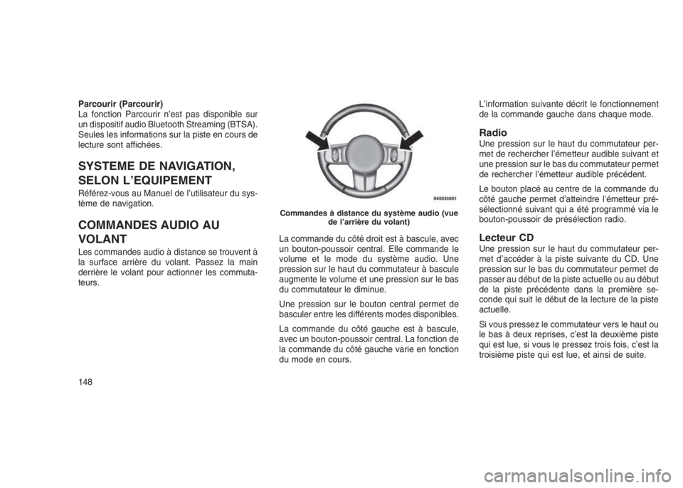 JEEP PATRIOT 2019  Notice dentretien (in French) Parcourir (Parcourir)
La fonction Parcourir n’est pas disponible sur
un dispositif audio Bluetooth Streaming (BTSA).
Seules les informations sur la piste en cours de
lecture sont affichées.
SYSTEME