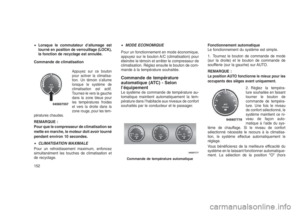 JEEP PATRIOT 2020 Notice dentretien (in French) •Lorsque le commutateur d’allumage est
tourné en position de verrouillage (LOCK),
la fonction de recyclage est annulée.
Commande de climatisation
Appuyez sur ce bouton
pour activer la climatisa- JEEP PATRIOT 2020 Notice dentretien (in French) •Lorsque le commutateur d’allumage est
tourné en position de verrouillage (LOCK),
la fonction de recyclage est annulée.
Commande de climatisation
Appuyez sur ce bouton
pour activer la climatisa-