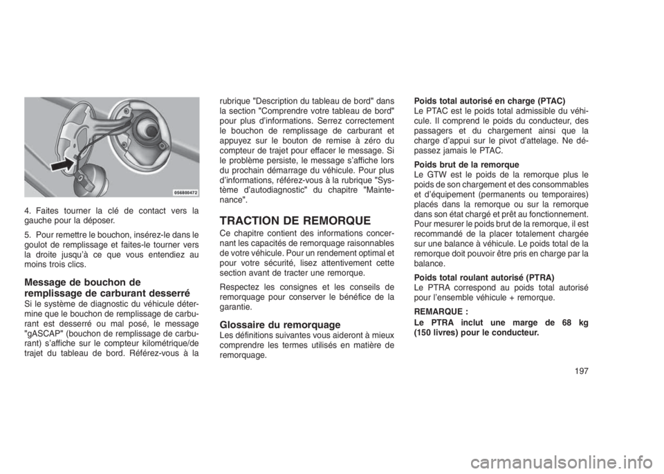 JEEP PATRIOT 2018 Notice dentretien (in French) 4. Faites tourner la clé de contact vers la
gauche pour la déposer.
5. Pour remettre le bouchon, insérez-le dans le
goulot de remplissage et faites-le tourner vers
la droite jusqu’à ce que vous JEEP PATRIOT 2018 Notice dentretien (in French) 4. Faites tourner la clé de contact vers la
gauche pour la déposer.
5. Pour remettre le bouchon, insérez-le dans le
goulot de remplissage et faites-le tourner vers
la droite jusqu’à ce que vous