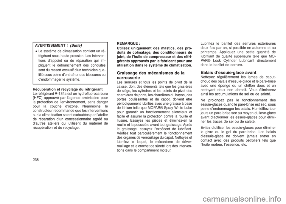 JEEP PATRIOT 2020 Notice dentretien (in French) AVERTISSEMENT !(Suite)
•Le système de climatisation contient un ré-
frigérant sous haute pression. Les interven-
tions d’appoint ou de réparation qui im-
pliquent le débranchement des conduit JEEP PATRIOT 2020 Notice dentretien (in French) AVERTISSEMENT !(Suite)
•Le système de climatisation contient un ré-
frigérant sous haute pression. Les interven-
tions d’appoint ou de réparation qui im-
pliquent le débranchement des conduit
