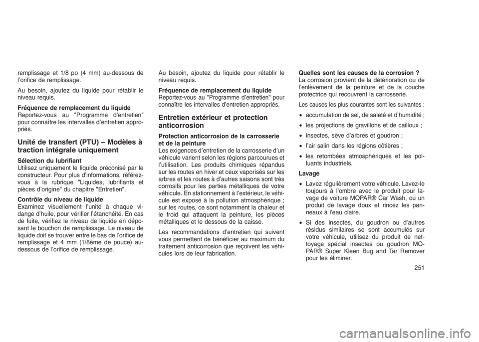 JEEP PATRIOT 2018 Notice dentretien (in French) remplissage et 1/8 po (4 mm) au-dessous de
l’orifice de remplissage.
Au besoin, ajoutez du liquide pour rétablir le
niveau requis.
Fréquence de remplacement du liquide
Reportez-vous au"Program JEEP PATRIOT 2018 Notice dentretien (in French) remplissage et 1/8 po (4 mm) au-dessous de
l’orifice de remplissage.
Au besoin, ajoutez du liquide pour rétablir le
niveau requis.
Fréquence de remplacement du liquide
Reportez-vous au"Program