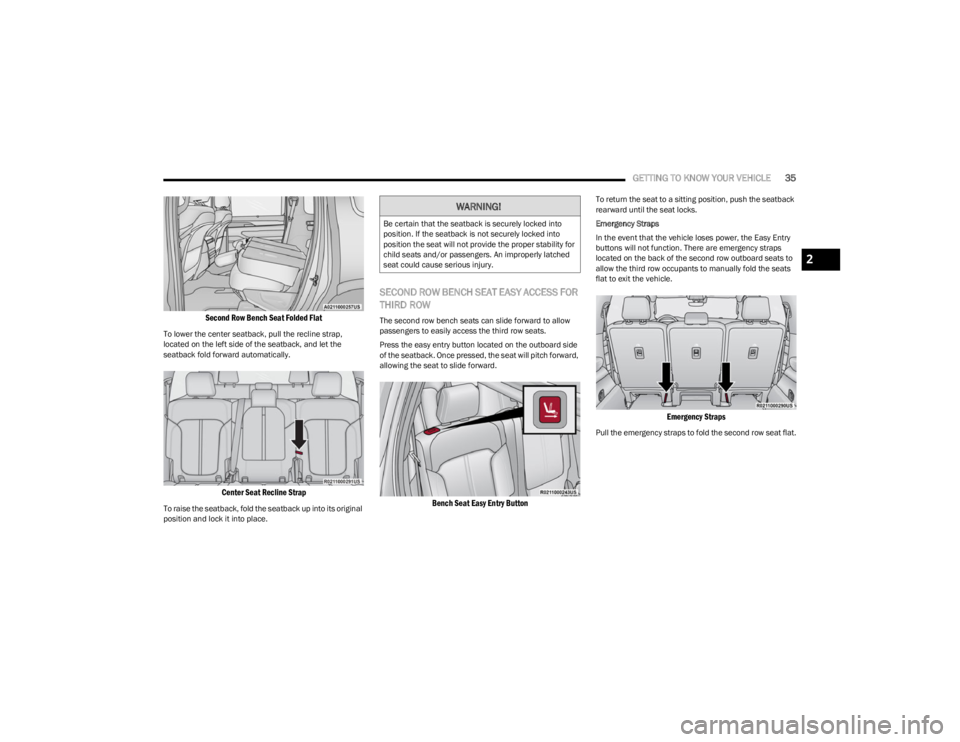 JEEP WAGONEER 2023 Owners Manual
GETTING TO KNOW YOUR VEHICLE35
Second Row Bench Seat Folded Flat
To lower the center seatback, pull the recline strap,
located on the left side of the seatback, and let the
seatback fold forward JEEP WAGONEER 2023 Owners Manual
GETTING TO KNOW YOUR VEHICLE35
Second Row Bench Seat Folded Flat
To lower the center seatback, pull the recline strap,
located on the left side of the seatback, and let the
seatback fold forward