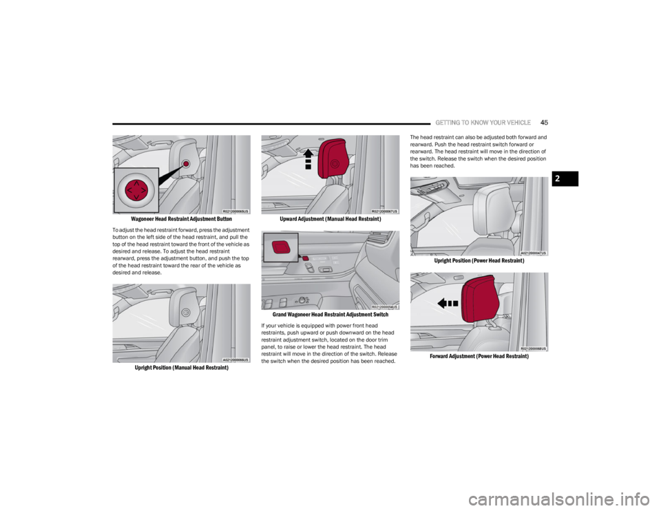 JEEP WAGONEER 2023 Owners Manual
GETTING TO KNOW YOUR VEHICLE45
Wagoneer Head Restraint Adjustment Button
To adjust the head restraint forward, press the adjustment
button on the left side of the head restraint, and pull the
top JEEP WAGONEER 2023 Owners Manual
GETTING TO KNOW YOUR VEHICLE45
Wagoneer Head Restraint Adjustment Button
To adjust the head restraint forward, press the adjustment
button on the left side of the head restraint, and pull the
top