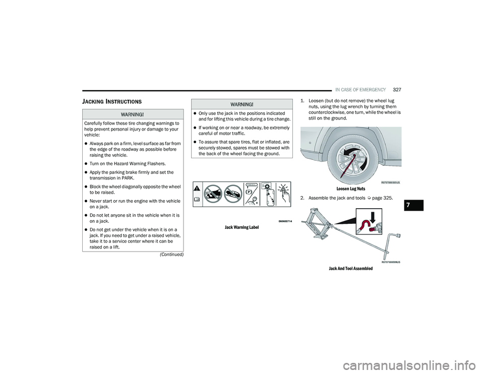 JEEP GRAND WAGONEER 2022  Owners Manual 
WARNING!
Carefully follow these tire changing warnings to 
help prevent personal injury or damage to your 
vehicle:
Always park on a firm, level surface as far from 
the edge of the roadway as pos