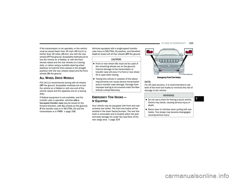 JEEP GRAND WAGONEER 2022  Owners Manual �:�$�5�1�,�1�*�
Do not use a chain for freeing a stuck vehicle. 
Chains may break, causing serious injury or 
death.
Stand clear of vehicles when pulling with tow 
hooks. Tow straps may become 