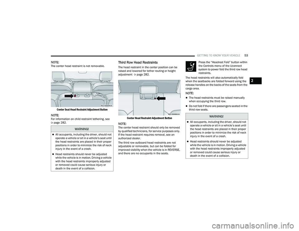JEEP GRAND WAGONEER 2022  Owners Manual �:�$�5�1�,�1�*�
All occupants, including the driver, should not 
operate a vehicle or sit in a vehicle’s seat until 
the head restraints are placed in their proper 
positions in order to minimiz