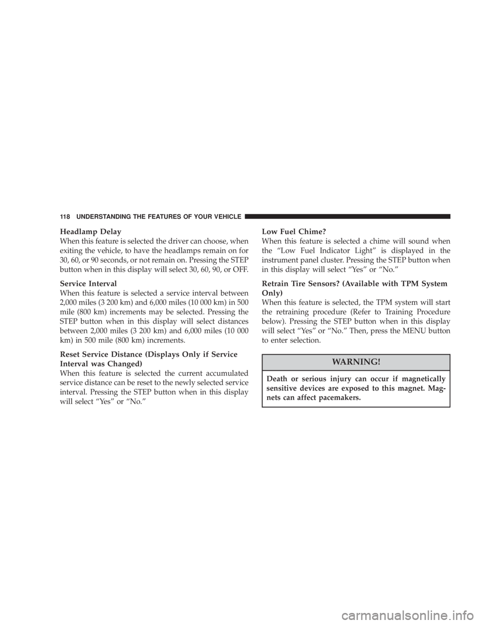 JEEP LIBERTY 2003  Owners Manual Death or serious injury can occur if magnetically
sensitive devices are exposed to this magnet. Mag-
nets can affect pacemakers. 