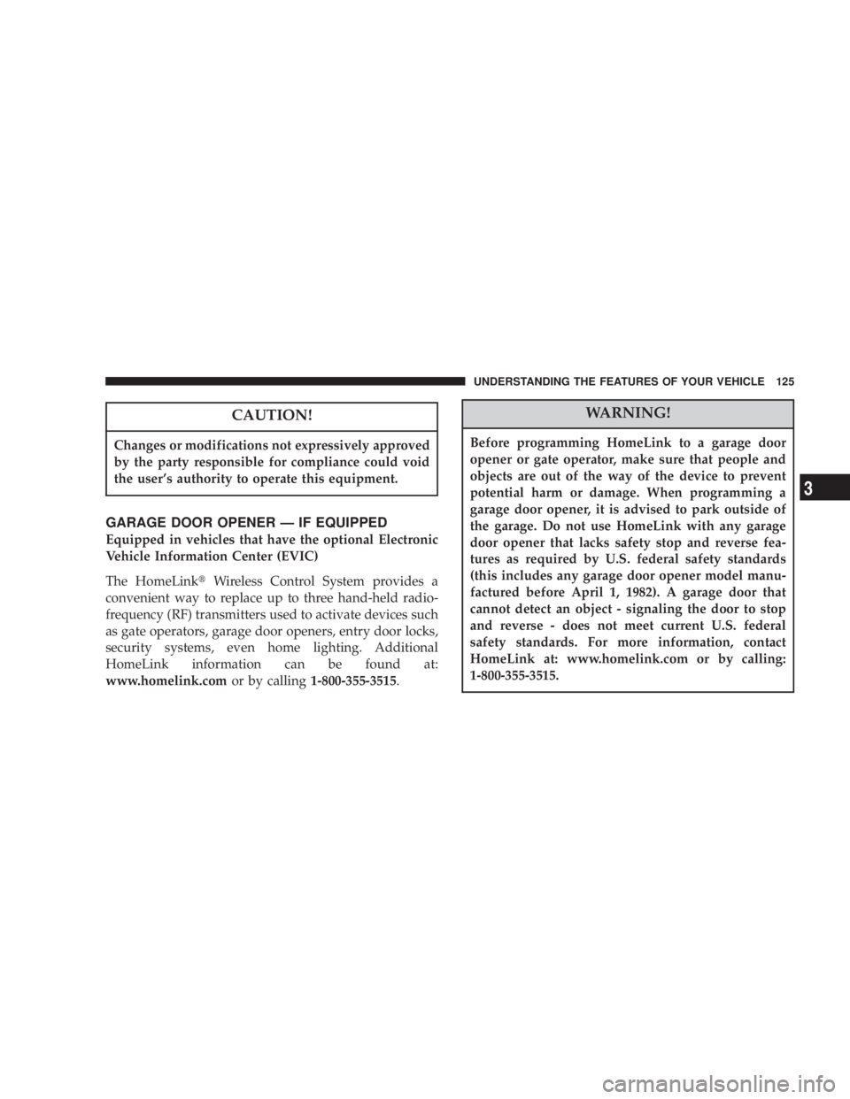 JEEP LIBERTY 2003  Owners Manual Changes or modifications not expressively approved
by the party responsible for compliance could void
the users authority to operate this equipment.Before programming HomeLink to a garage door
opener