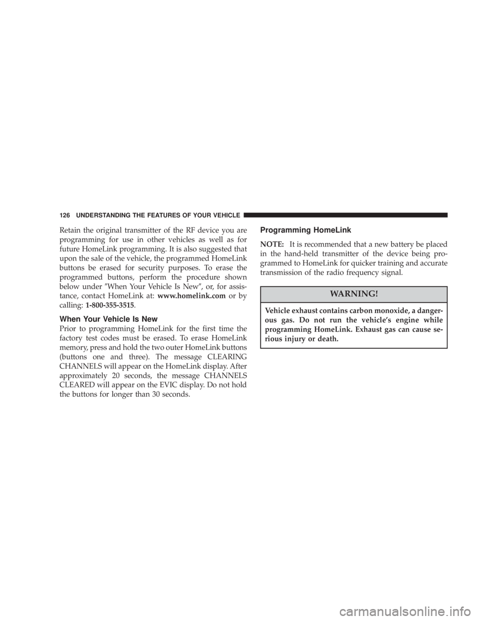 JEEP LIBERTY 2003  Owners Manual Vehicle exhaust contains carbon monoxide, a danger-
ous gas. Do not run the vehicles engine while
programming HomeLink. Exhaust gas can cause se-
rious injury or death. 