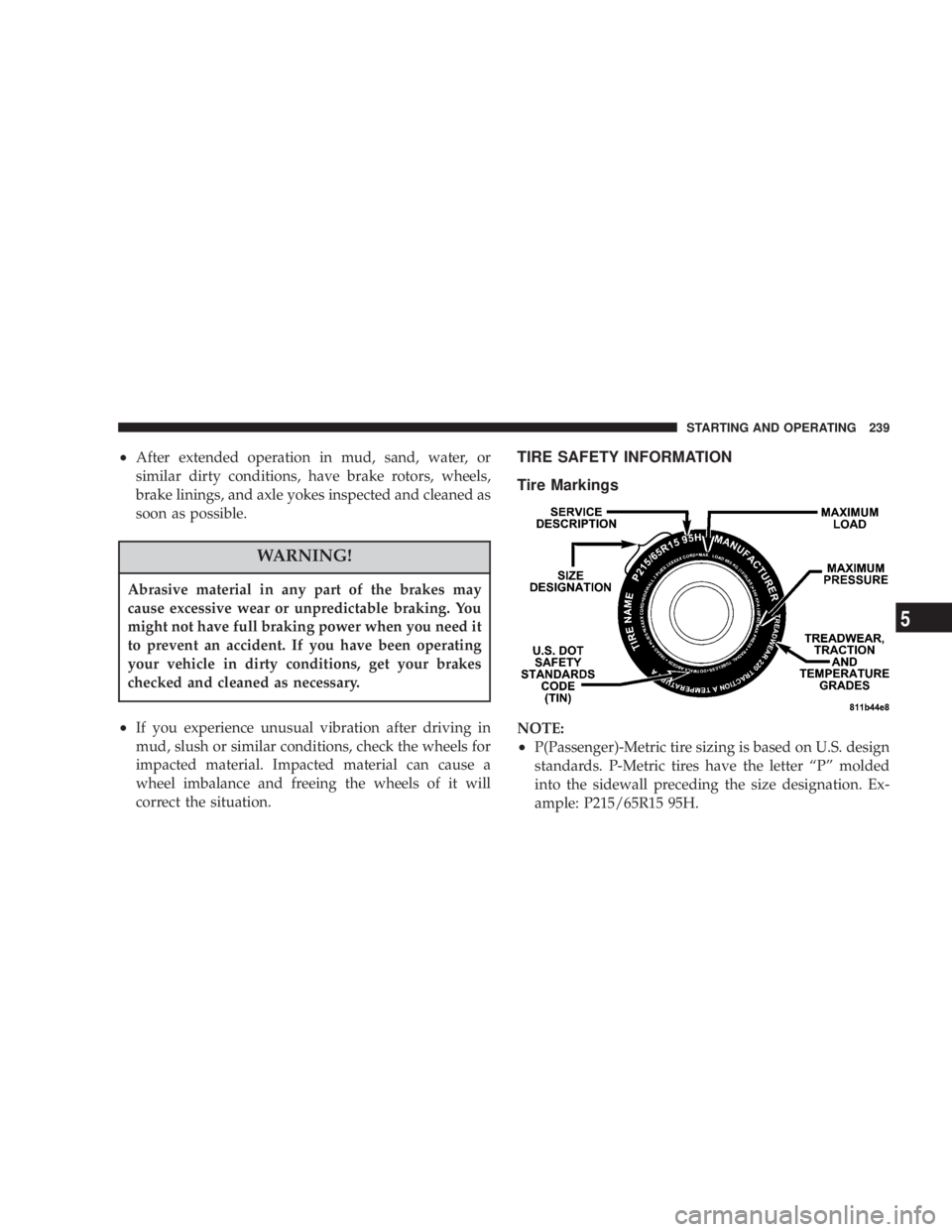 JEEP LIBERTY 2003  Owners Manual Abrasive material in any part of the brakes may
cause excessive wear or unpredictable braking. You
might not have full braking power when you need it
to prevent an accident. If you have been operating