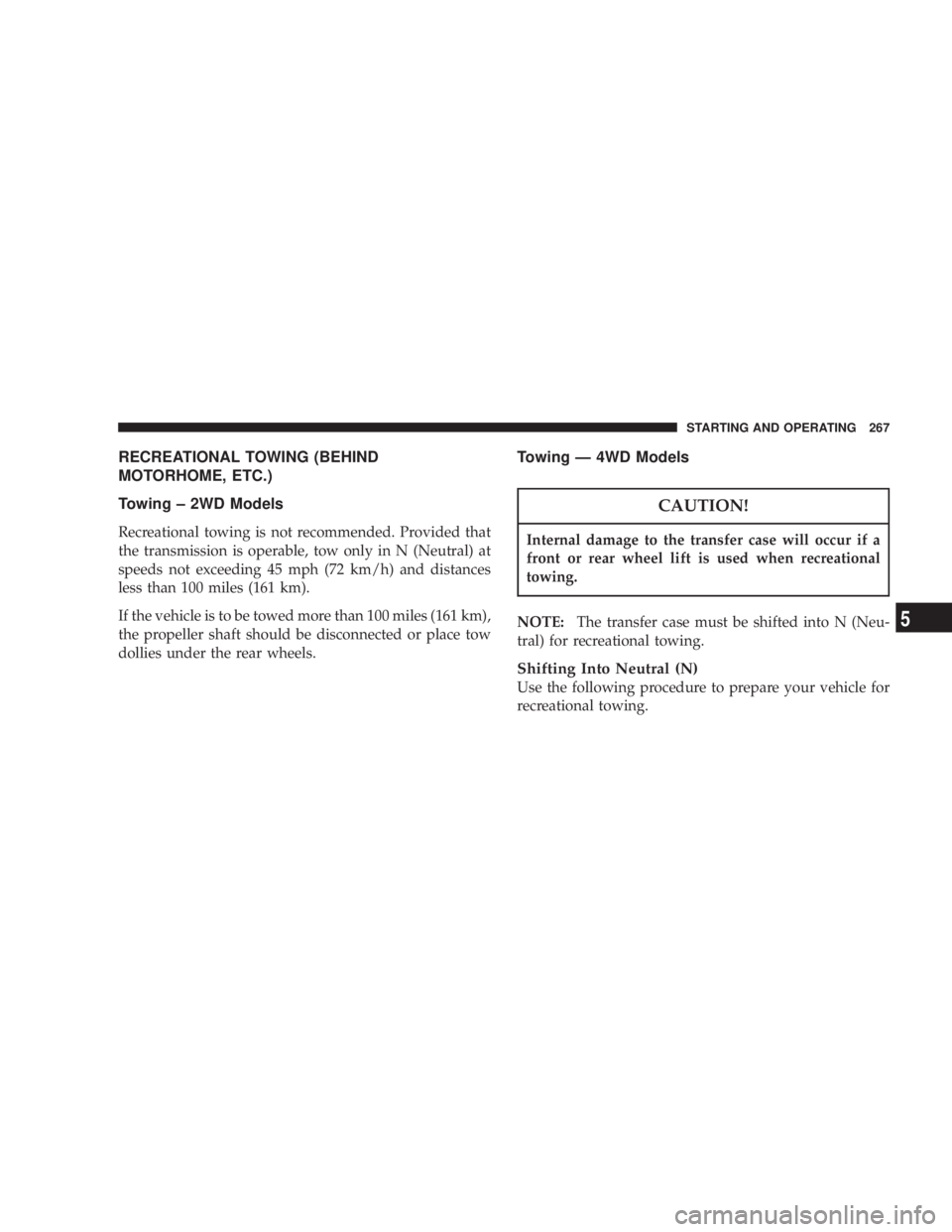 JEEP LIBERTY 2003  Owners Manual Internal damage to the transfer case will occur if a
front or rear wheel lift is used when recreational
towing.
NOTE:The transfer case must be shifted into N (Neu-
tral) for recreational towing.
Shift
