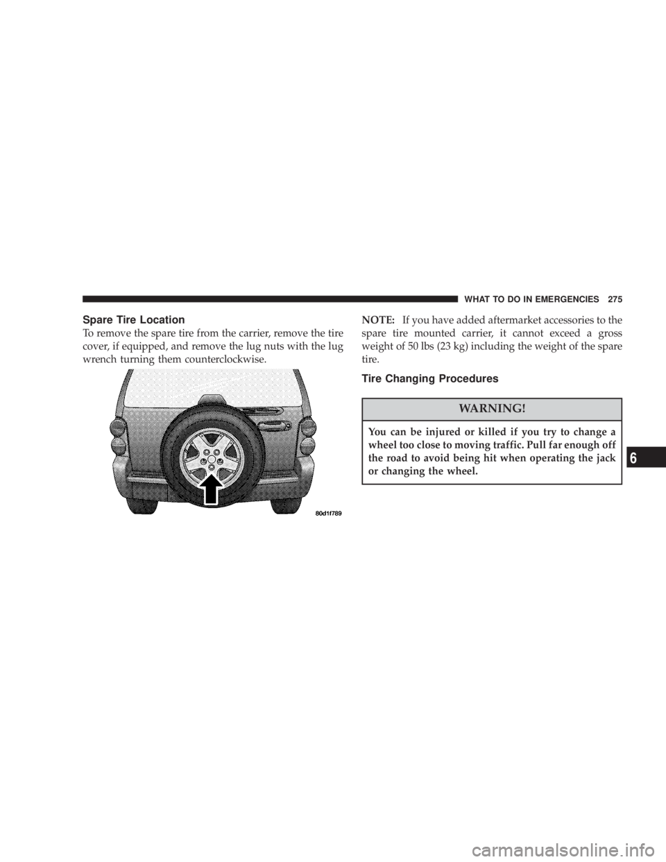 JEEP LIBERTY 2003  Owners Manual You can be injured or killed if you try to change a
wheel too close to moving traffic. Pull far enough off
the road to avoid being hit when operating the jack
or changing the wheel. 