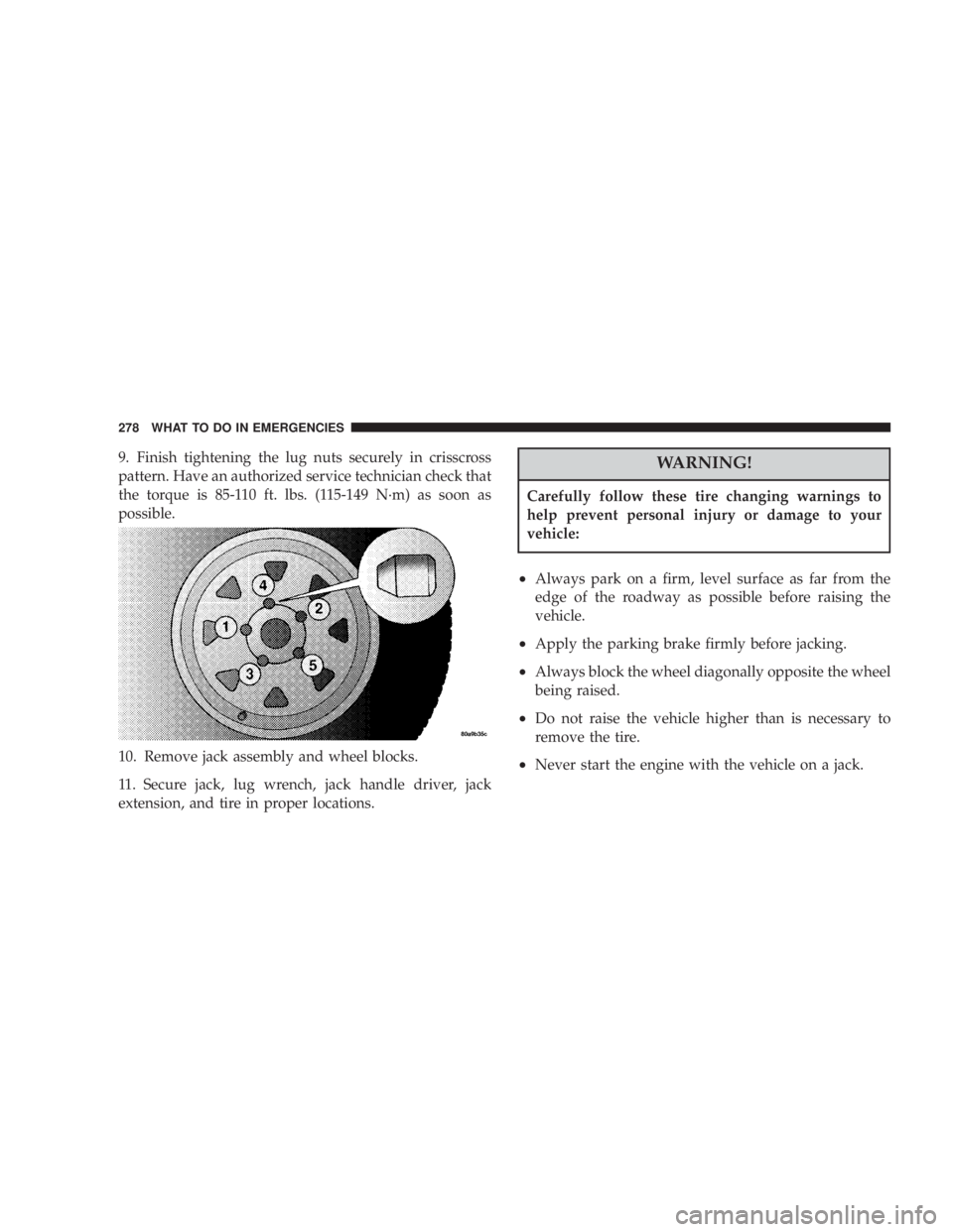 JEEP LIBERTY 2003  Owners Manual Carefully follow these tire changing warnings to
help prevent personal injury or damage to your
vehicle: 