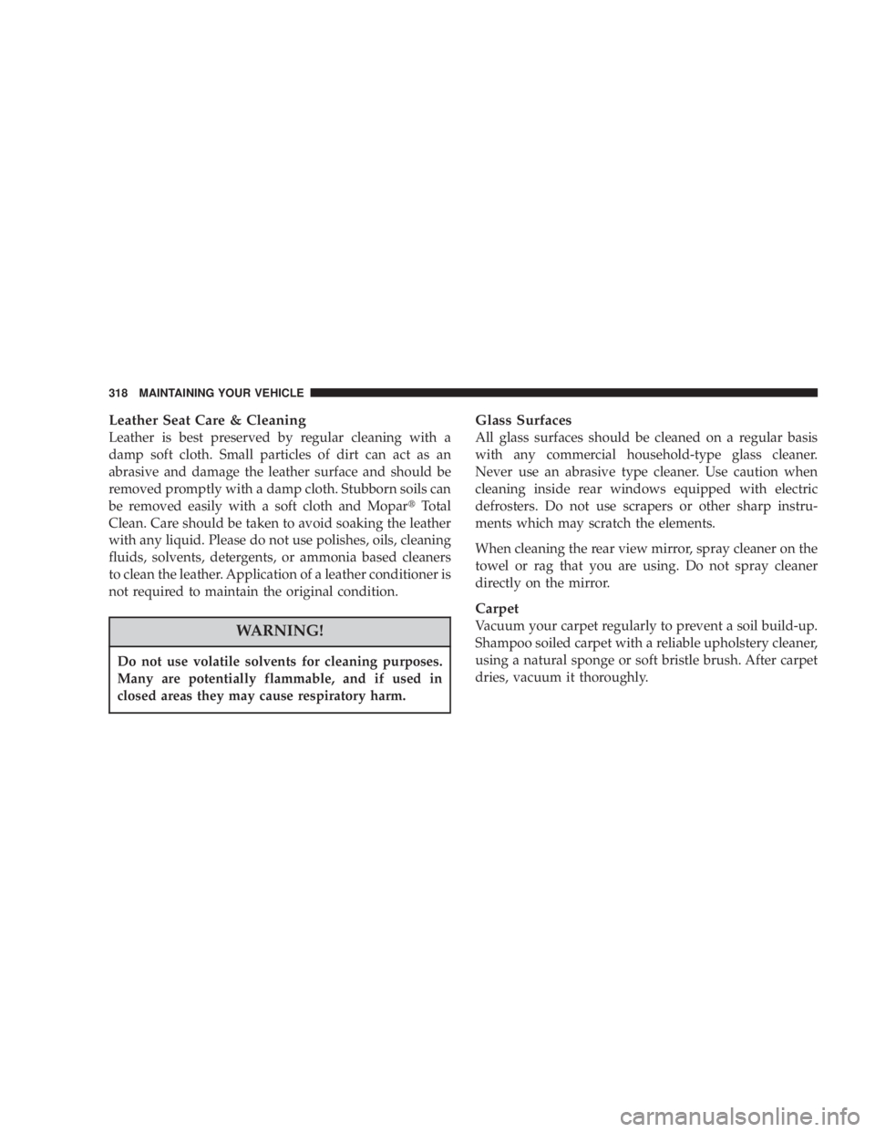 JEEP LIBERTY 2003  Owners Manual Do not use volatile solvents for cleaning purposes.
Many are potentially flammable, and if used in
closed areas they may cause respiratory harm.
Glass Surfaces
All glass surfaces should be cleaned on 