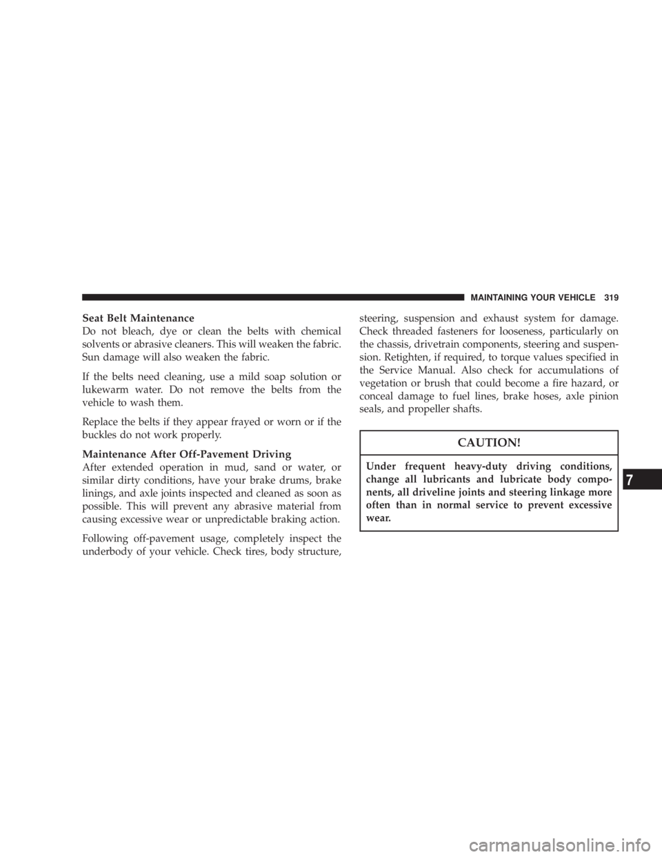 JEEP LIBERTY 2003  Owners Manual Under frequent heavy-duty driving conditions,
change all lubricants and lubricate body compo-
nents, all driveline joints and steering linkage more
often than in normal service to prevent excessive
we