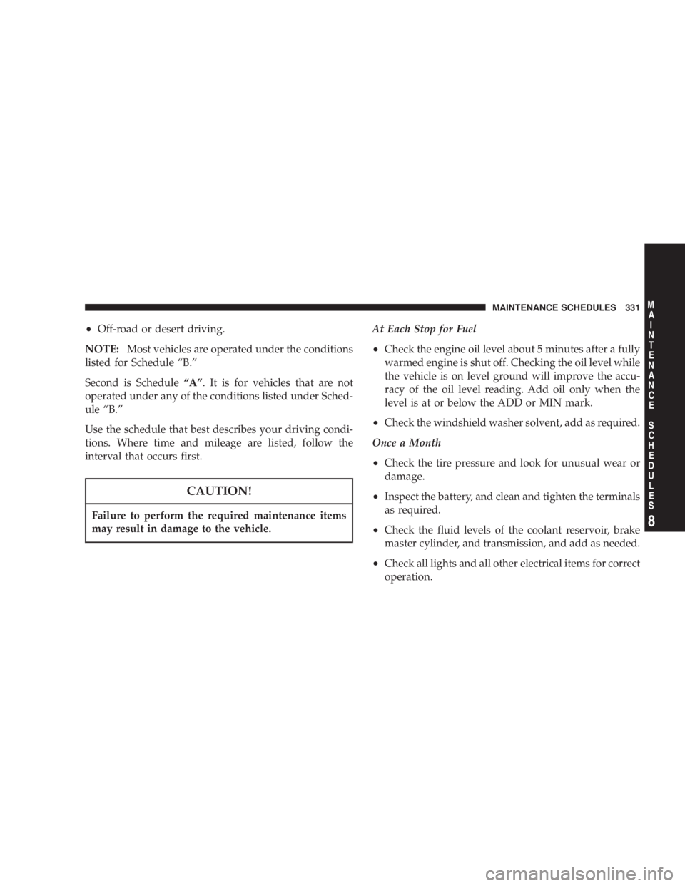 JEEP LIBERTY 2003  Owners Manual Failure to perform the required maintenance items
may result in damage to the vehicle. 
