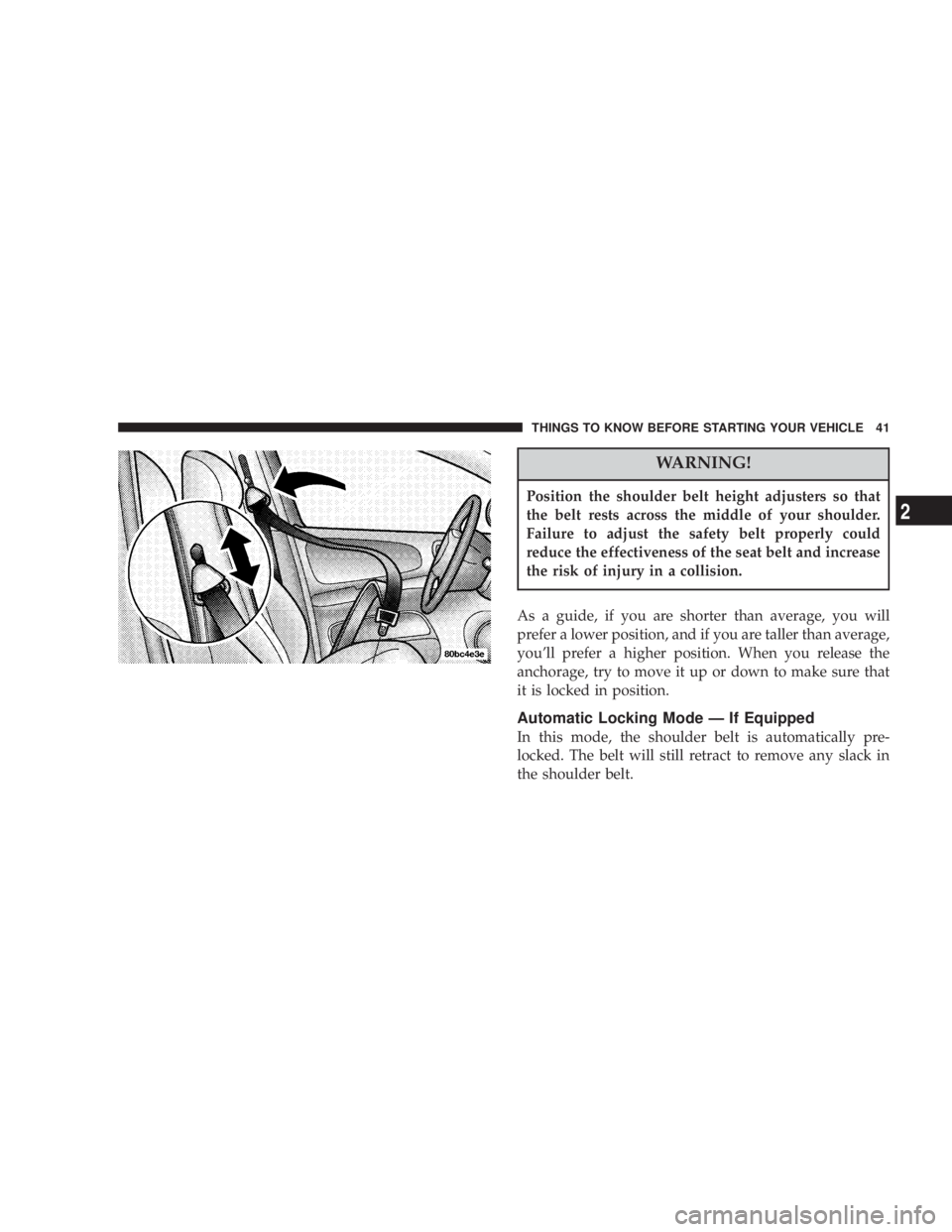 JEEP LIBERTY 2003  Owners Manual Position the shoulder belt height adjusters so that
the belt rests across the middle of your shoulder.
Failure to adjust the safety belt properly could
reduce the effectiveness of the seat belt and in