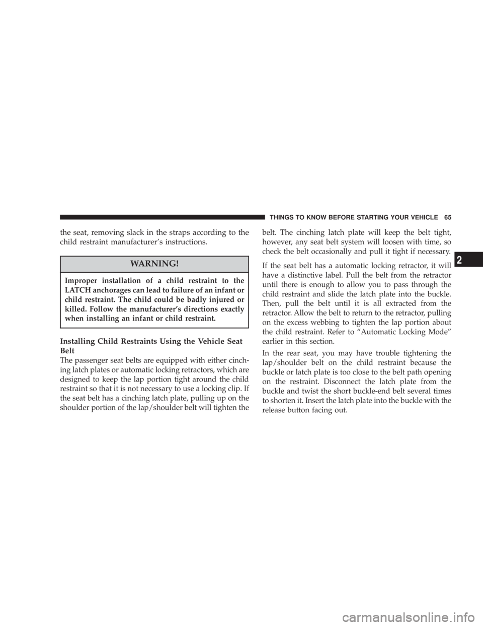 JEEP LIBERTY 2003  Owners Manual Improper installation of a child restraint to the
LATCH anchorages can lead to failure of an infant or
child restraint. The child could be badly injured or
killed. Follow the manufacturers directions