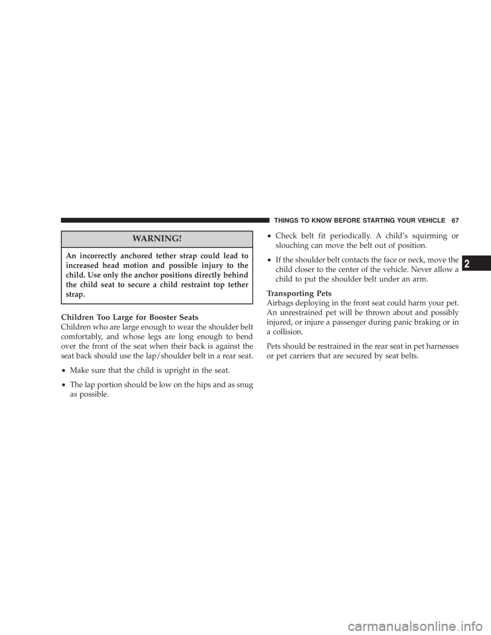 JEEP LIBERTY 2003  Owners Manual An incorrectly anchored tether strap could lead to
increased head motion and possible injury to the
child. Use only the anchor positions directly behind
the child seat to secure a child restraint top 