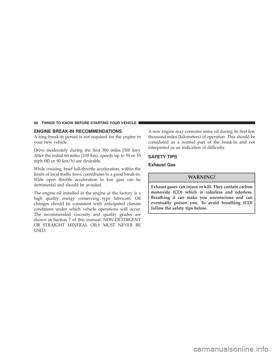 JEEP LIBERTY 2003  Owners Manual Exhaust gases can injure or kill. They contain carbon
monoxide (CO) which is colorless and odorless.
Breathing it can make you unconscious and can
eventually poison you. To avoid breathing (CO)
follow