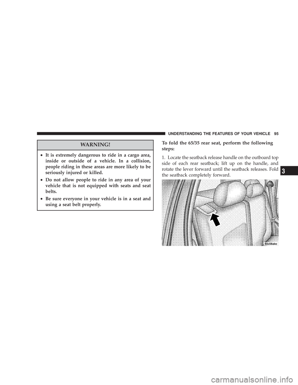 JEEP LIBERTY 2003  Owners Manual To fold the 65/35 rear seat, perform the following
steps:
1. Locate the seatback release handle on the outboard top
side of each rear seatback; lift up on the handle, and
rotate the lever forward unti