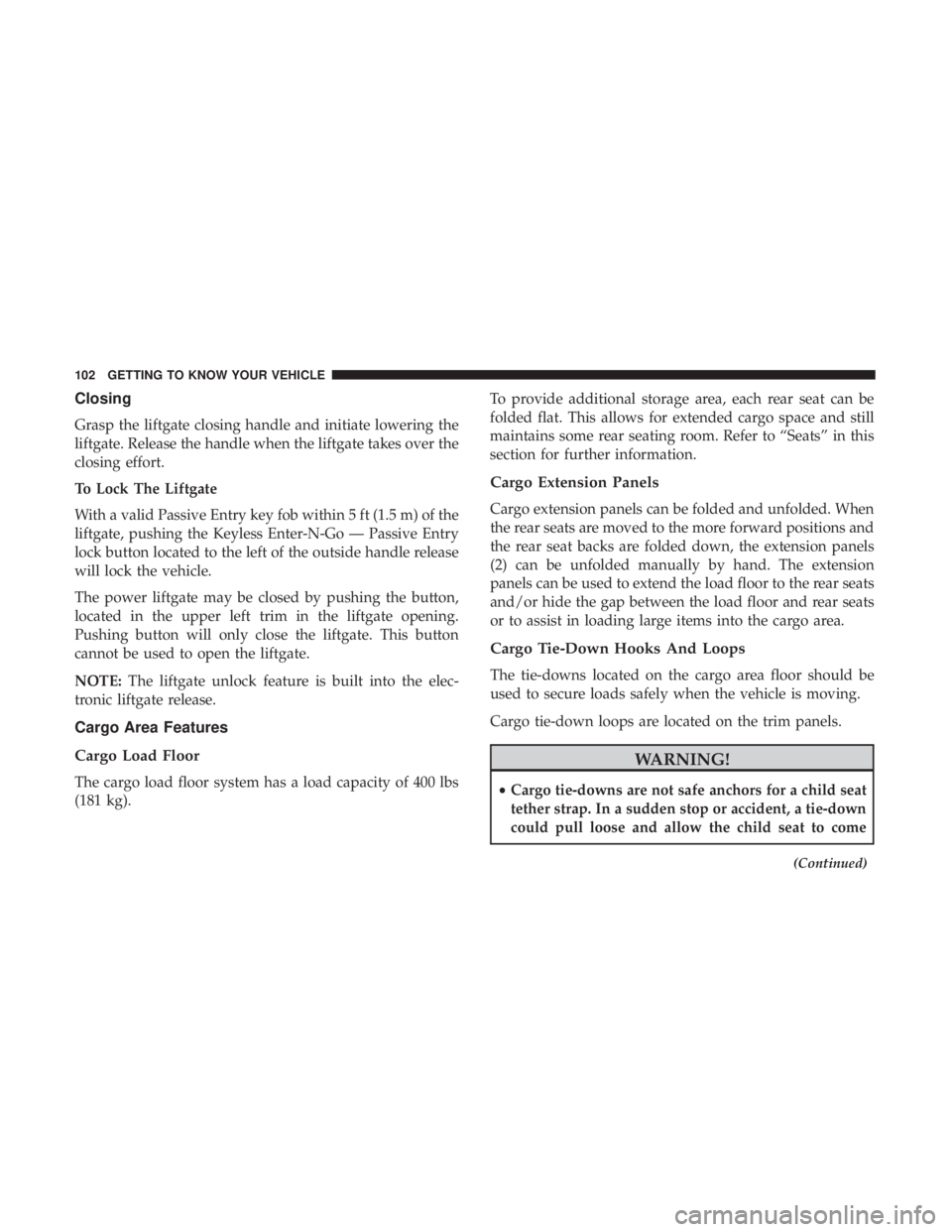JEEP CHEROKEE LIMITED 2017 Owners Manual Closing
Grasp the liftgate closing handle and initiate lowering the
liftgate. Release the handle when the liftgate takes over the
closing effort.
To Lock The Liftgate
With a valid Passive Entry key fo JEEP CHEROKEE LIMITED 2017 Owners Manual Closing
Grasp the liftgate closing handle and initiate lowering the
liftgate. Release the handle when the liftgate takes over the
closing effort.
To Lock The Liftgate
With a valid Passive Entry key fo